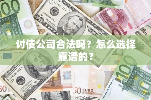 北京讨债公司合法吗？怎么选择靠谱的？