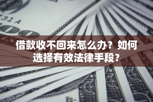 北京借款收不回来怎么办？如何选择有效法律手段？