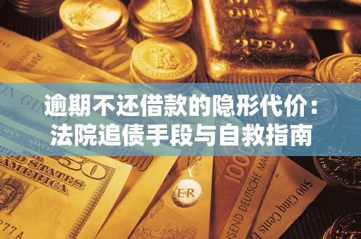 北京逾期不还借款的隐形代价：法院追债手段与自救指南