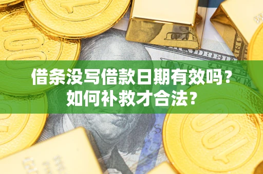 北京借条没写借款日期有效吗？如何补救才合法？