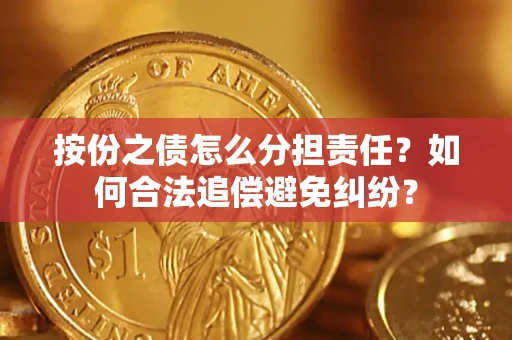 北京按份之债怎么分担责任？如何合法追偿避免纠纷？