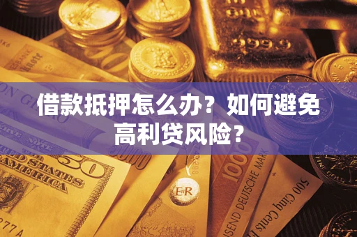 北京借款抵押怎么办？如何避免高利贷风险？