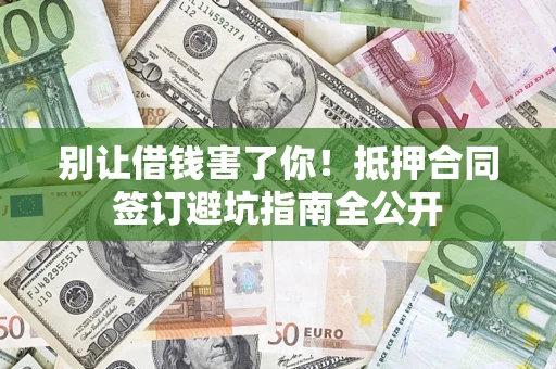 北京别让借钱害了你！抵押合同签订避坑指南全公开