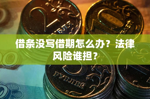 北京借条没写借期怎么办？法律风险谁担？